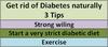 Get rid of diabetes naturally 3 Tips